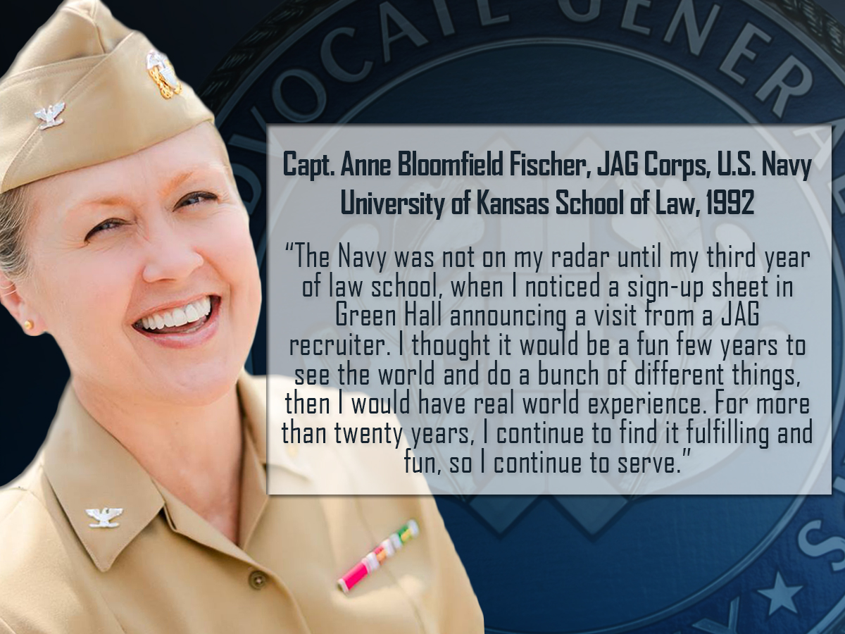 Captain Anne Bloomfield Fischer, JAG Corps, U.S. Navy, University of Kansas School of Law, 1992, smiling in uniform. A quote next to her says: 'The Navy was not on my radar until my third year of law school, when I noticed a sign-up sheet in Green Hall announcing a visit from a JAG recruiter. I thought it would be a fun few years to see the world and do a bunch of different things, then I would have real-world experience. For more than twenty years, I continue to find it fulfilling and fun, so I continue to serve.'